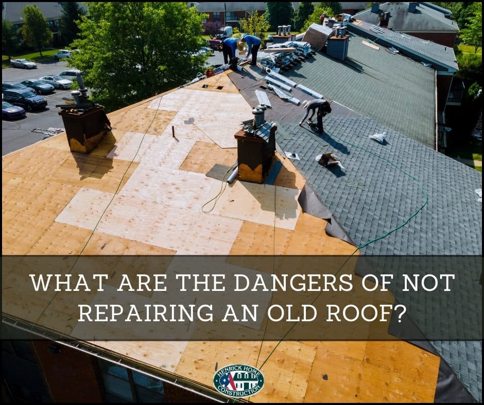 WHAT ARE THE DANGERS OF NOT REPAIRING AN OLD ROOF?